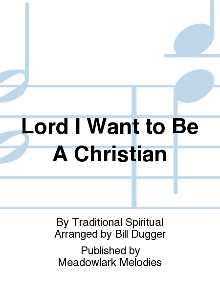 Cover of Lord I Want to Be A Christian